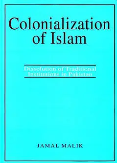 Book cover: Colonialization of Islam : Dissolution of Traditional Institutions in Pakistan by জামাল মালিক